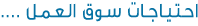 احـتـيـاجـات سـوق الـعـمـل